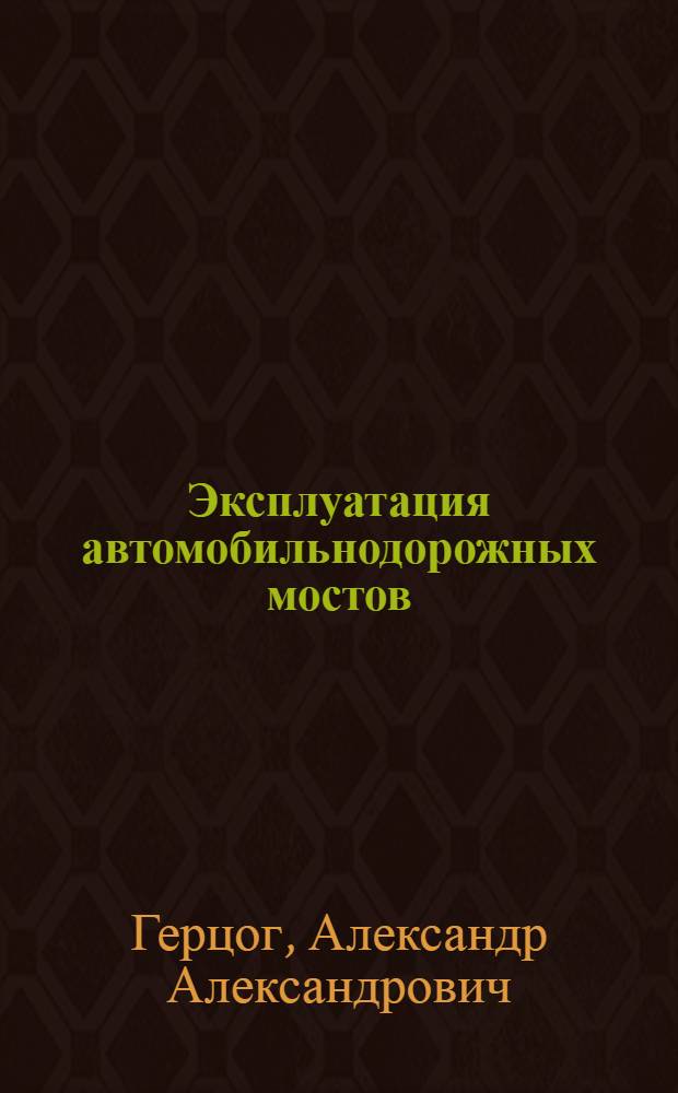 Эксплуатация автомобильнодорожных мостов : Учеб. пособие для студентов автодор. вузов