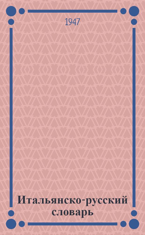 Итальянско-русский словарь : Около 45000 слов : С прил. краткой грамматики ит. яз., сост. С.В. Герье