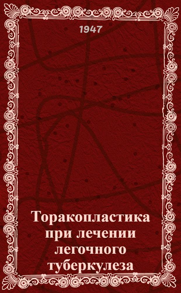 Торакопластика при лечении легочного туберкулеза : (С изложением собств. модификаций)