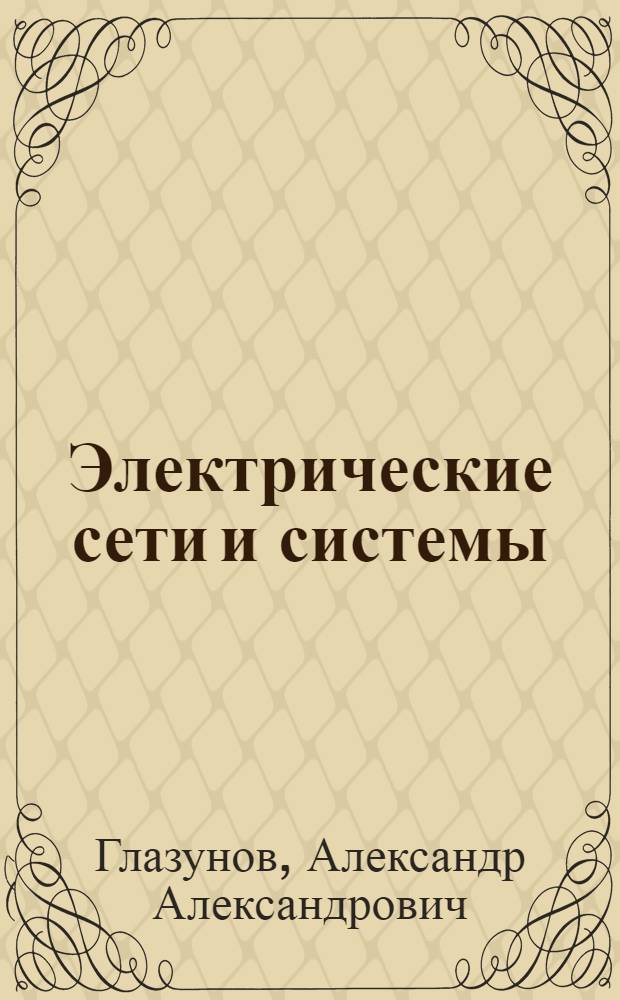 Электрические сети и системы : Учебник для энергет. и электротехн. ин-тов и фак.