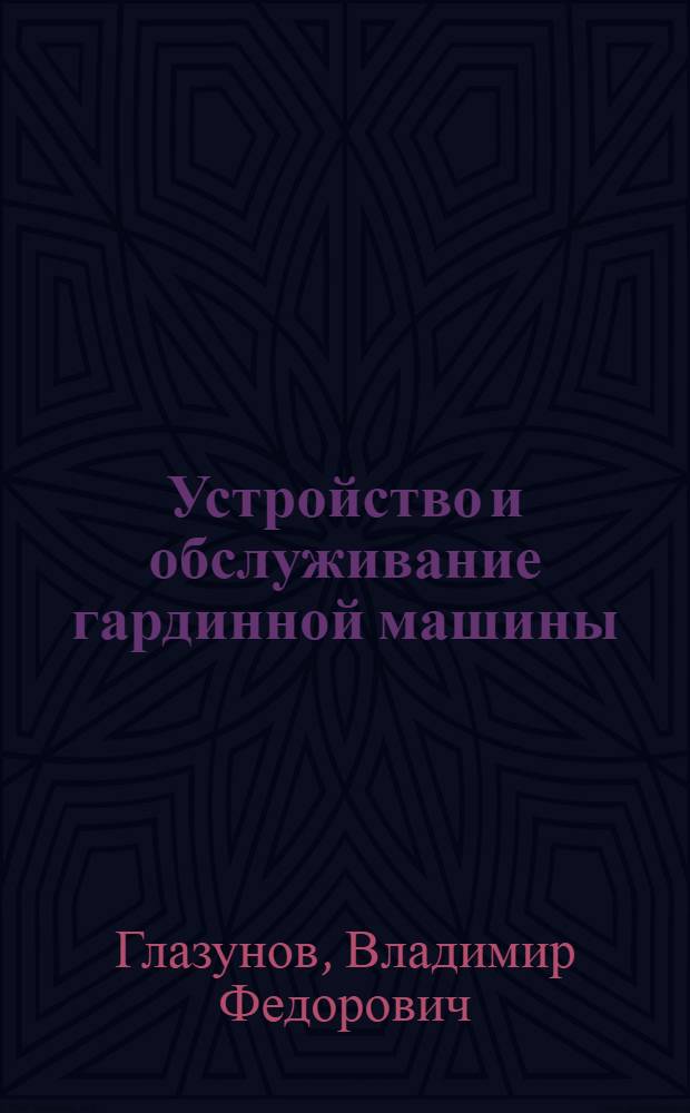 Устройство и обслуживание гардинной машины : Пособие по техминимуму для ткачей гардинно-тюлевого производства