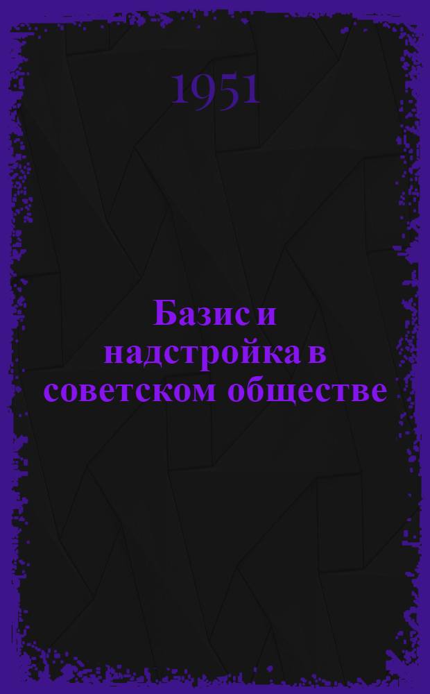 Базис и надстройка в советском обществе : Стенограммы публичных лекций ..