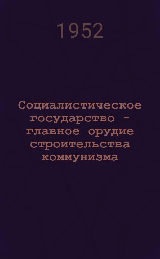 Социалистическое государство - главное орудие строительства коммунизма