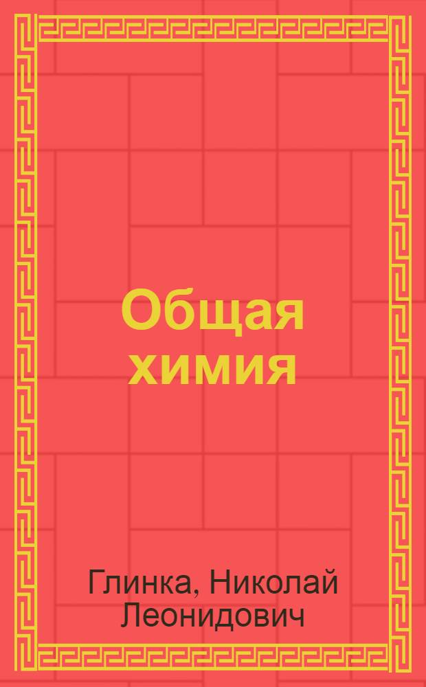 Общая химия : ВКВШ при Совете Министров СССР допущ. в качестве учебника для нехим. специальностей высш. учеб. заведений