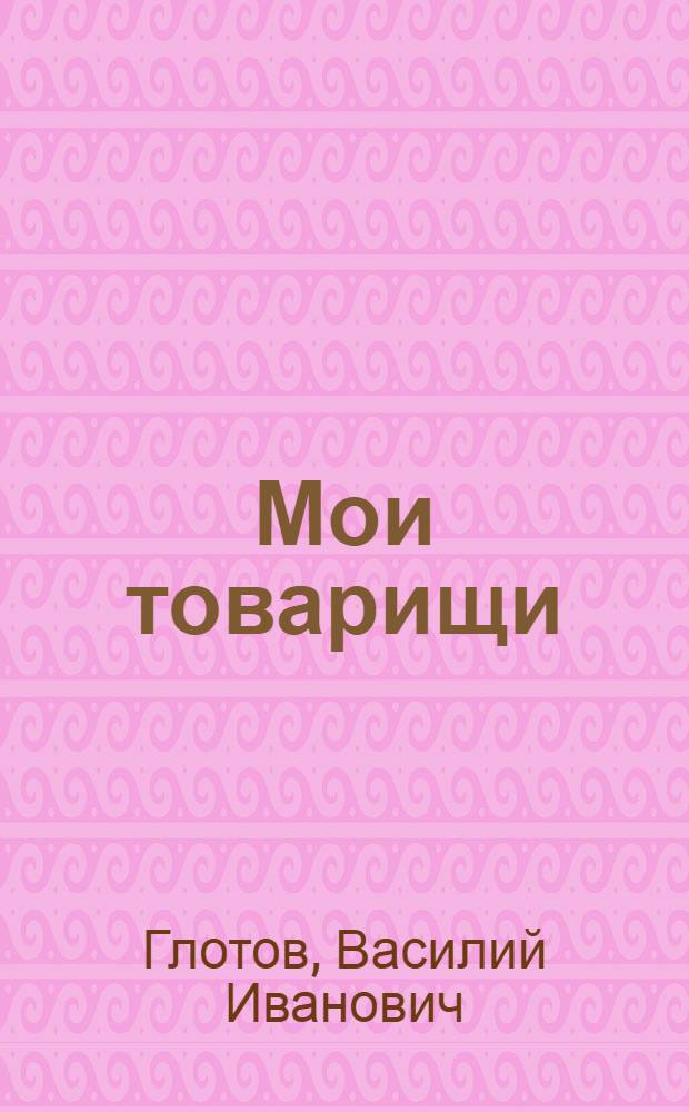 Мои товарищи : Стихи