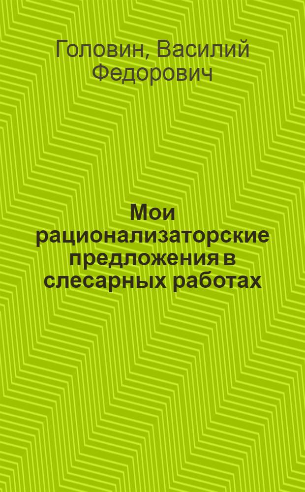 Мои рационализаторские предложения в слесарных работах : Механ. завод треста "Строитель"