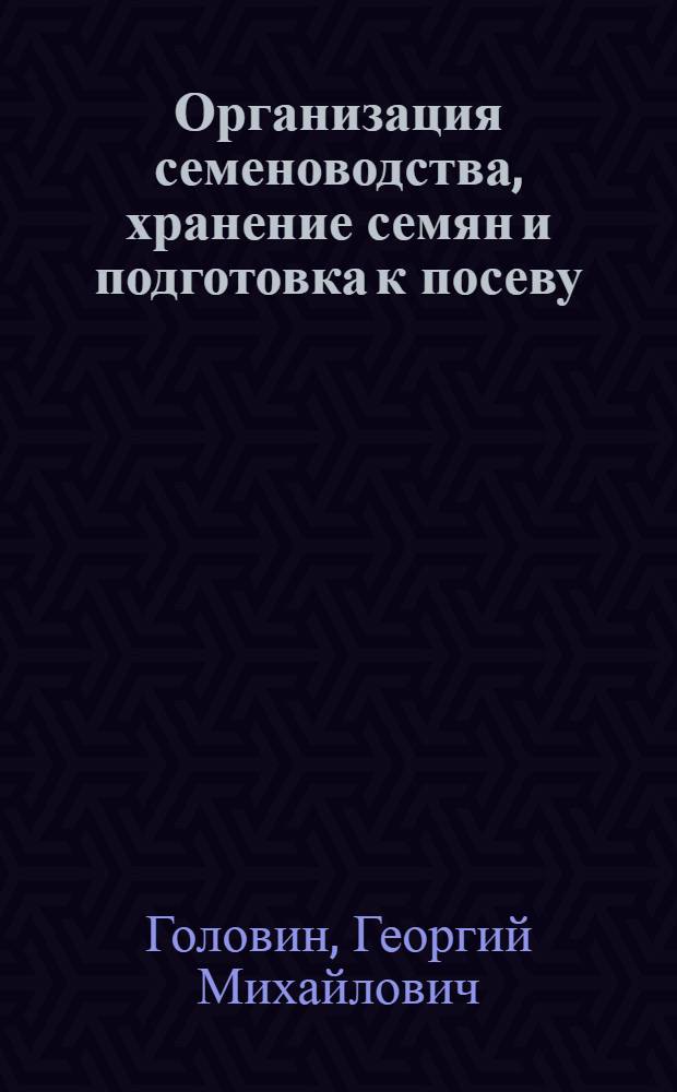 Организация семеноводства, хранение семян и подготовка к посеву