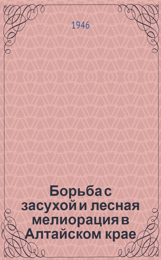 Борьба с засухой и лесная мелиорация в Алтайском крае
