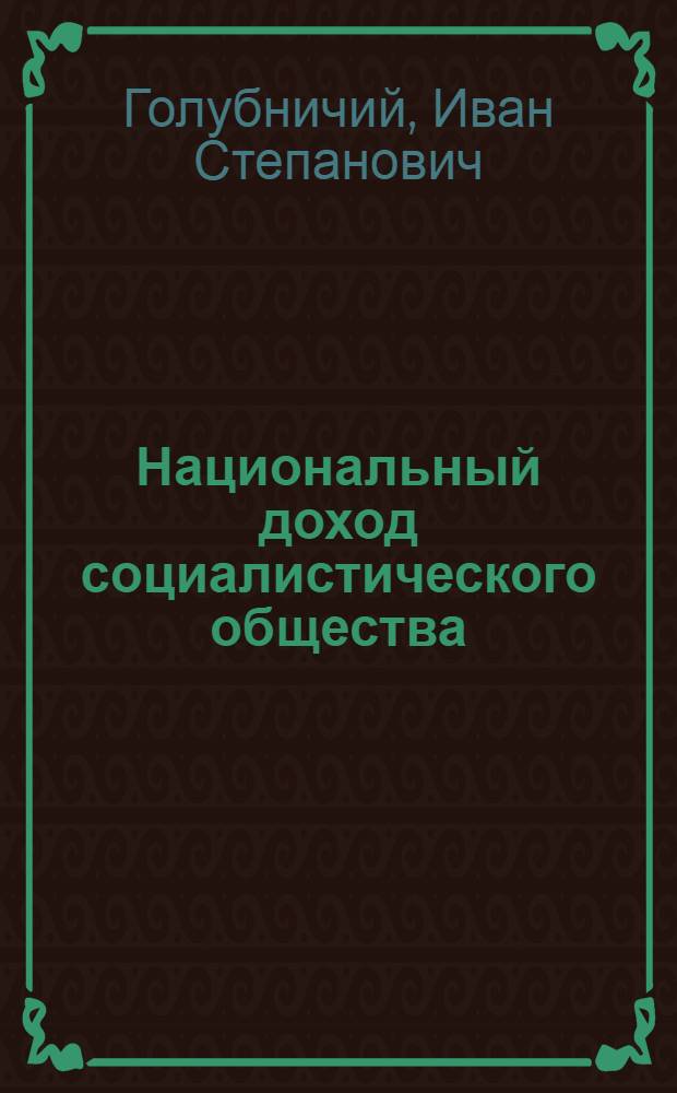 Национальный доход социалистического общества : Лекция по курсу полит. экономии