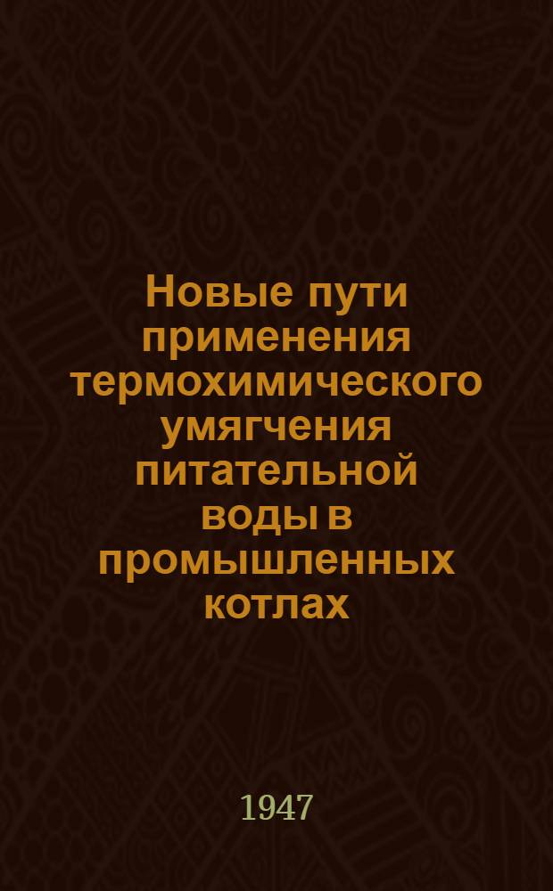 Новые пути применения термохимического умягчения питательной воды в промышленных котлах : (Доклад на Науч.-техн. сессии МОНИТОЭ, посвящ. вопросам водоподготовки и водного режима пром. котельных установок)