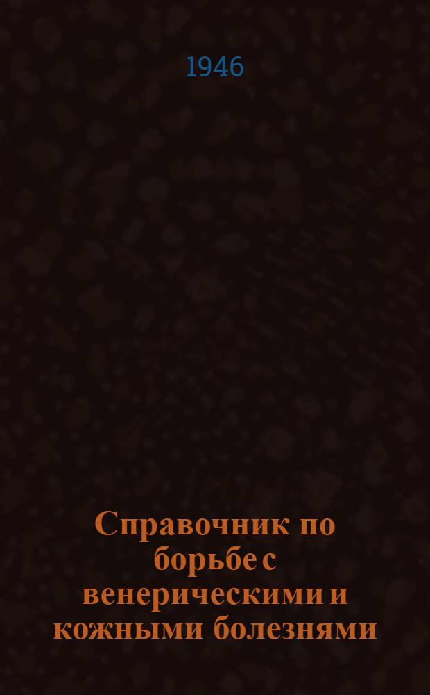 Справочник по борьбе с венерическими и кожными болезнями : Сборник орг.-метод. и офиц. материалов
