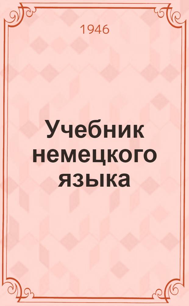Учебник немецкого языка : Для педин-тов и фак. иностр. яз. : Допущ. Министерством высш. образования СССР в качестве учеб. пособия для пед. ин-тов и фак. иностр. яз