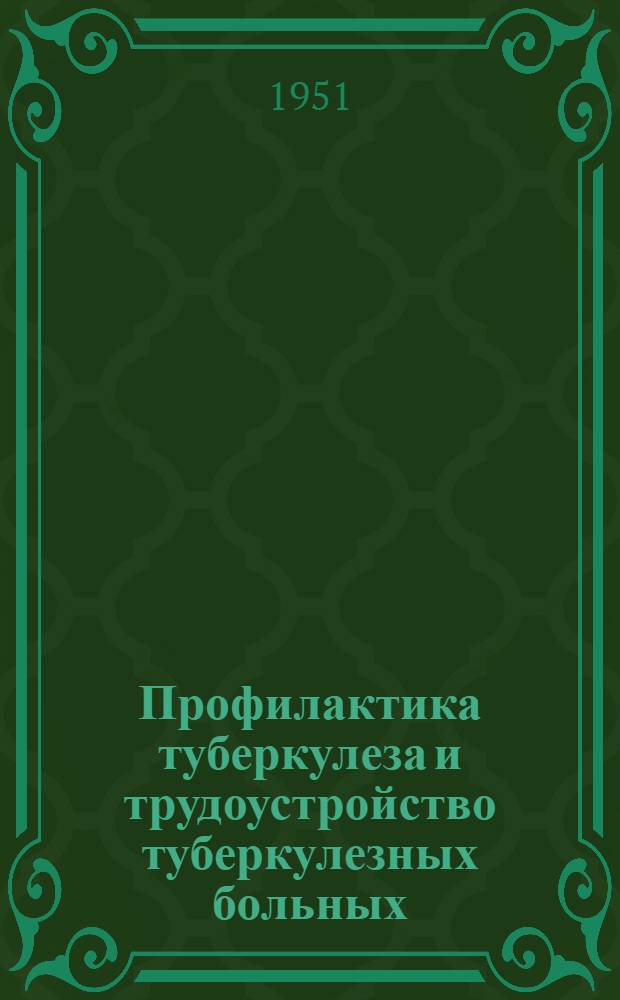 Профилактика туберкулеза и трудоустройство туберкулезных больных : (Для врачей и фельдшеров)