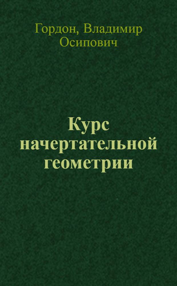Курс начертательной геометрии : Для машиностроит. и механ.-технол. специальностей высш. техн. учеб. заведений
