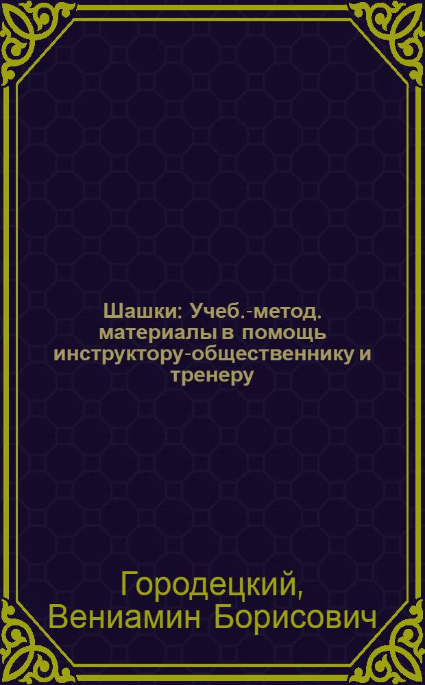 Шашки : Учеб.-метод. материалы в помощь инструктору-общественнику и тренеру