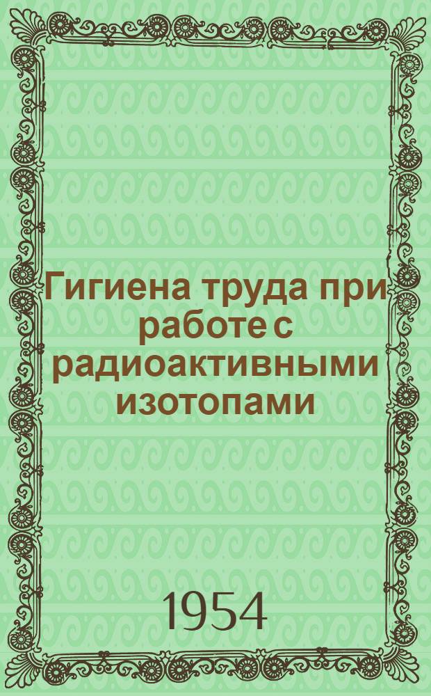 Гигиена труда при работе с радиоактивными изотопами : Материалы для сан.-просвет. работы