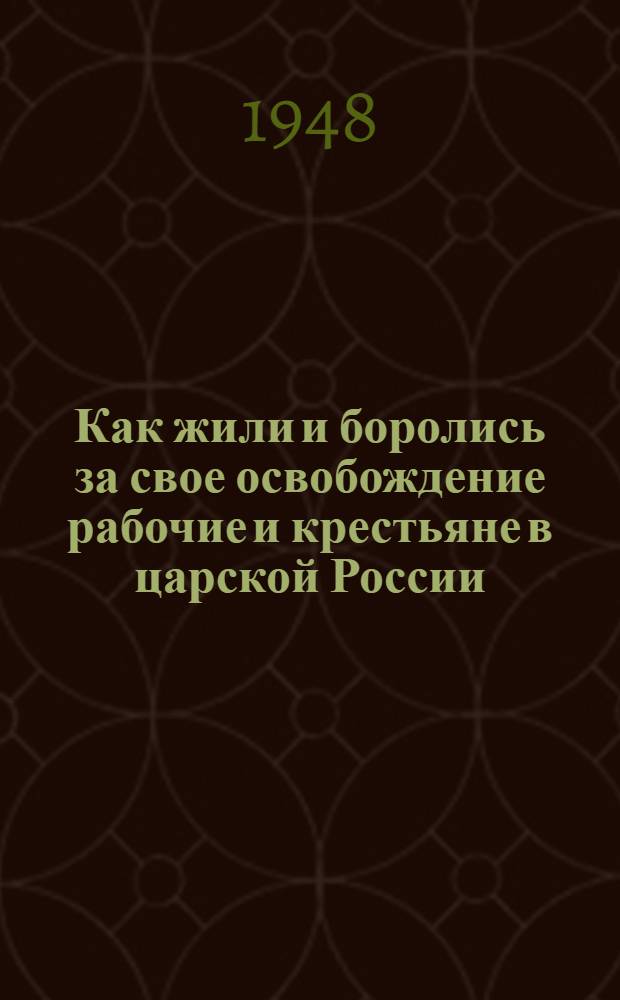 Как жили и боролись за свое освобождение рабочие и крестьяне в царской России : Материалы по 1 теме