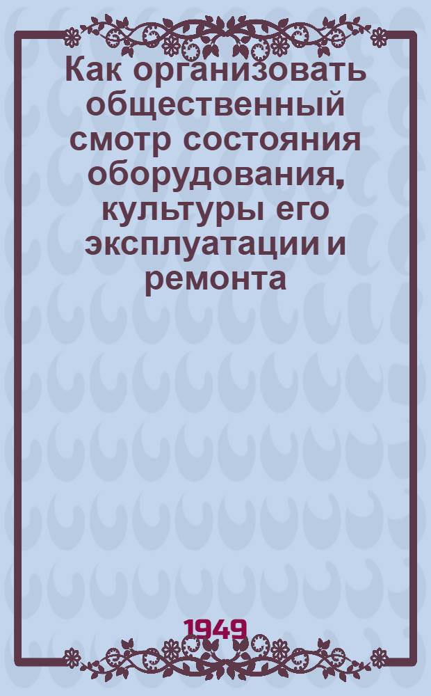 Как организовать общественный смотр состояния оборудования, культуры его эксплуатации и ремонта : (Инструкция)