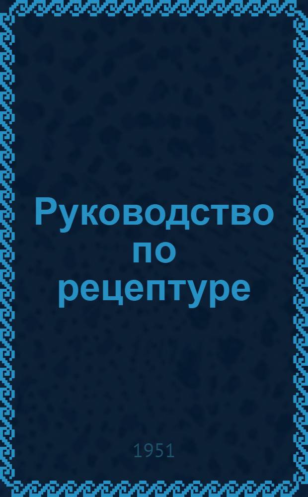 Руководство по рецептуре : Для студентов-медиков и врачей