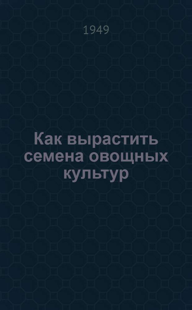 Как вырастить семена овощных культур