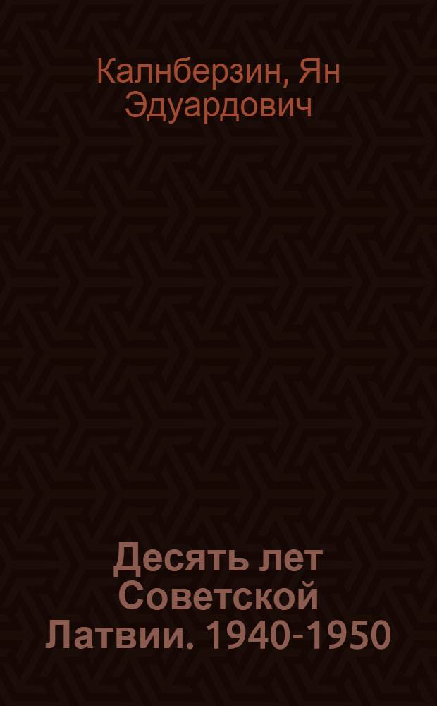 Десять лет Советской Латвии. [1940-1950]
