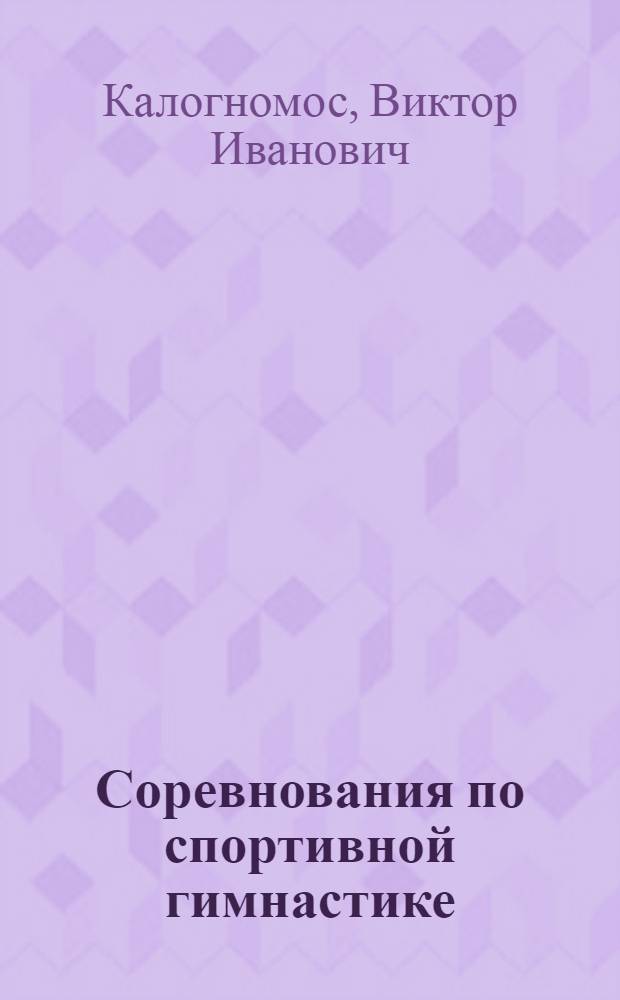 Соревнования по спортивной гимнастике : Организация, проведение и судейство