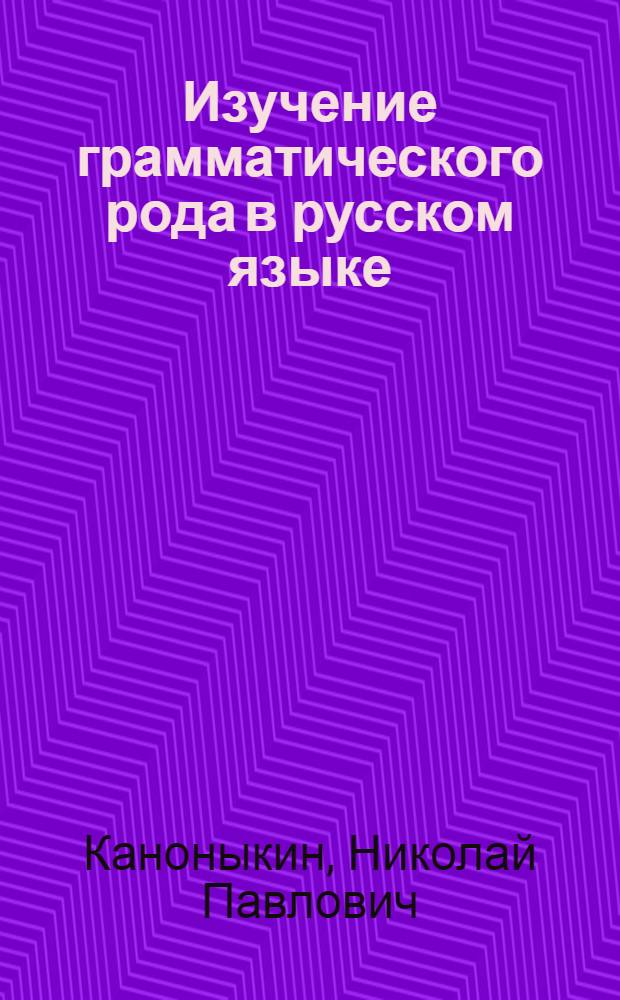 Изучение грамматического рода в русском языке : Метод. пособие для учителей нач. школ народов Крайнего Севера