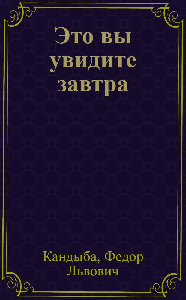 Это вы увидите завтра : Очерки о достижениях науки и техники