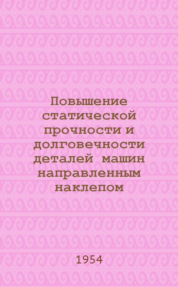 Повышение статической прочности и долговечности деталей машин направленным наклепом