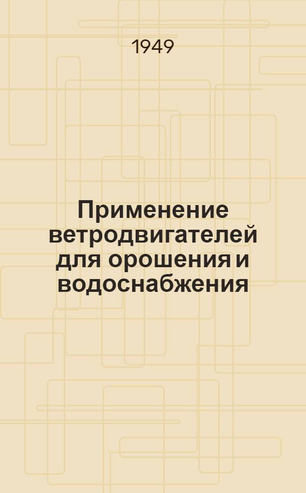 Применение ветродвигателей для орошения и водоснабжения