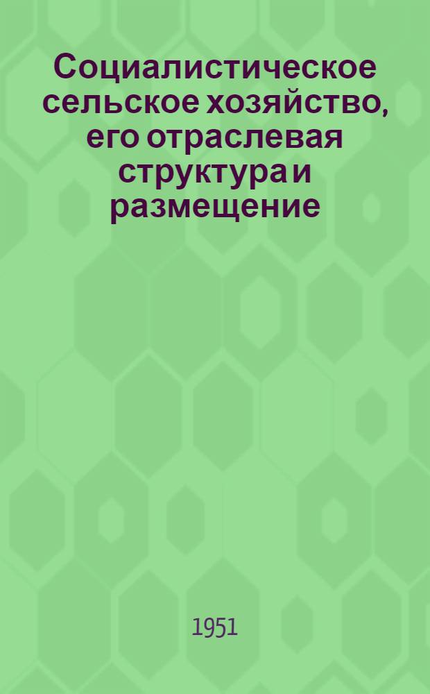 Социалистическое сельское хозяйство, его отраслевая структура и размещение : Лекции..