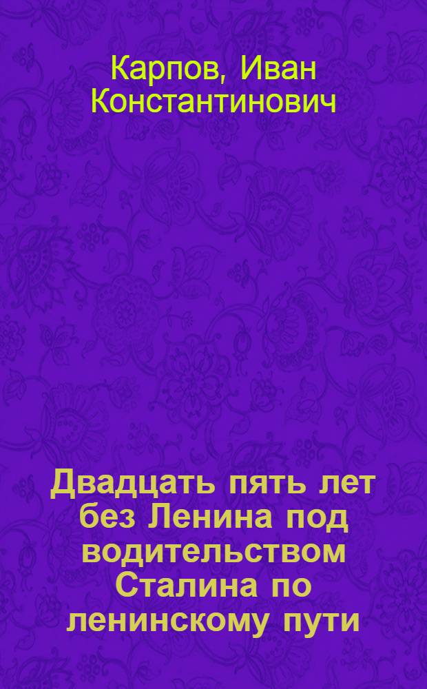 Двадцать пять лет без Ленина под водительством Сталина по ленинскому пути