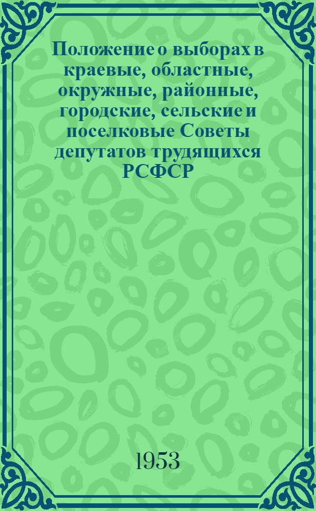 Положение о выборах в краевые, областные, окружные, районные, городские, сельские и поселковые Советы депутатов трудящихся РСФСР : Утв. Указом Президиума Верховного Совета РСФСР 2 окт. 1950 г.
