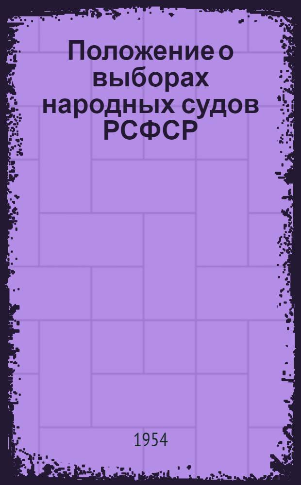 Положение о выборах народных судов РСФСР : Утв. Указом Президиума Верховного Совета РСФСР от 29 окт. 1951 г. : С изм. от 4 окт. 1954 г