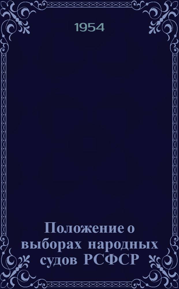 Положение о выборах народных судов РСФСР : Утв. Указом Президиума Верховного Совета РСФСР от 29 окт. 1951 г. : С изм. от 4 окт. 1954 г