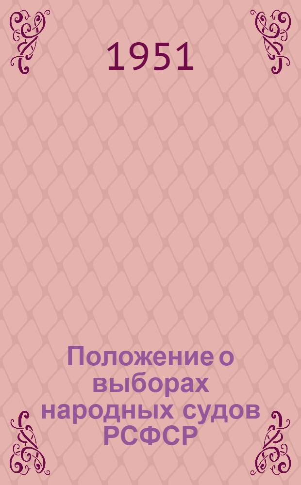 Положение о выборах народных судов РСФСР : (Утв. Указом Президиума Верховного Совета РСФСР от 29 окт. 1951 г.)