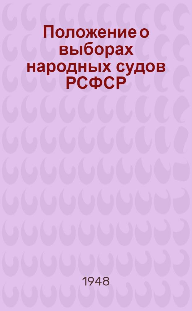 Положение о выборах народных судов РСФСР : (Утв. Указом Президиума Верховного Совета РСФСР от 25 сент. 1948 г.)