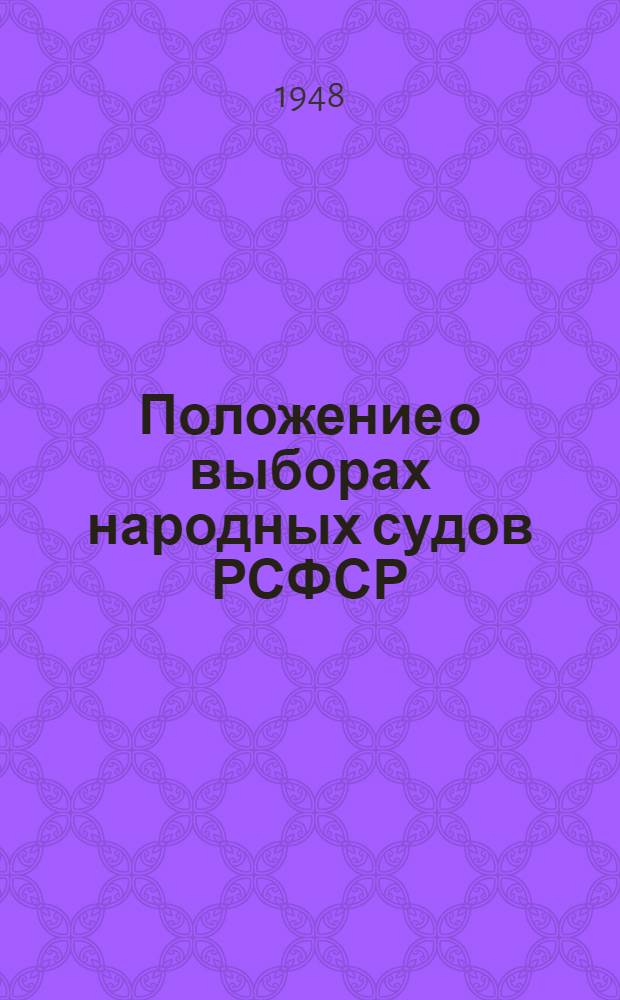 Положение о выборах народных судов РСФСР : (Утв. Указом Президиума Верховного Совета РСФСР от 25 сент. 1948 г.)