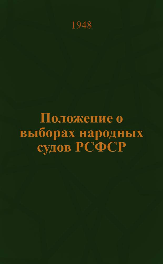 Положение о выборах народных судов РСФСР : (Утв. Указом Президиума Верховного Совета РСФСР от 25 сент. 1948 г.)