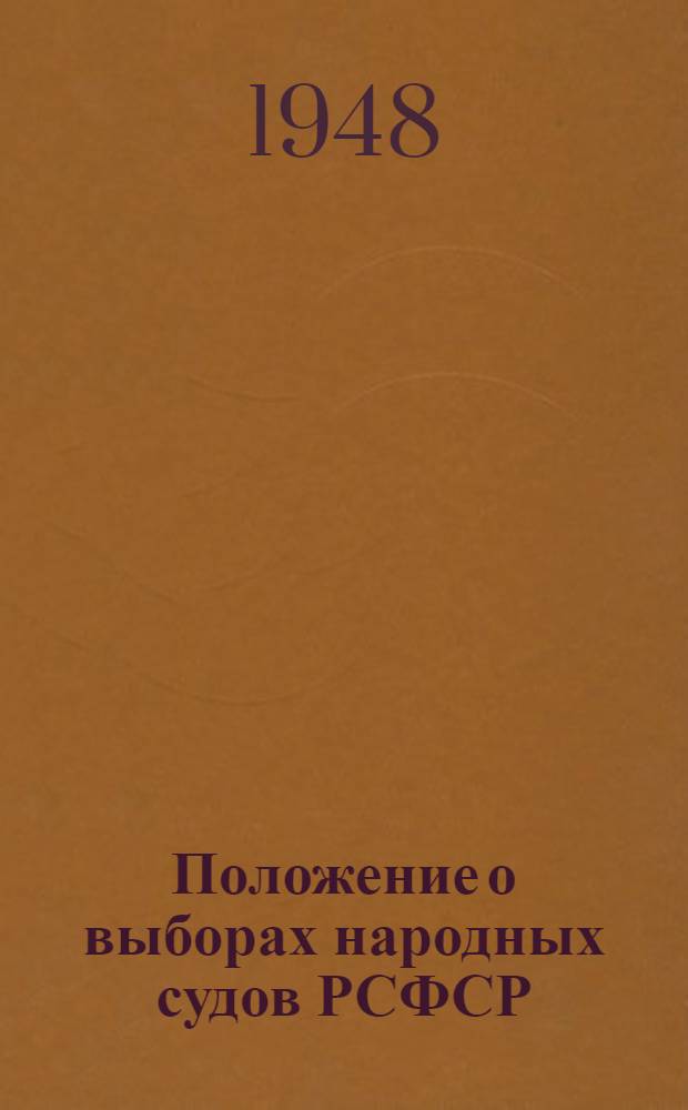 Положение о выборах народных судов РСФСР : (Утв. Указом Президиума Верховного Совета РСФСР от 25 сент. 1948 г.)