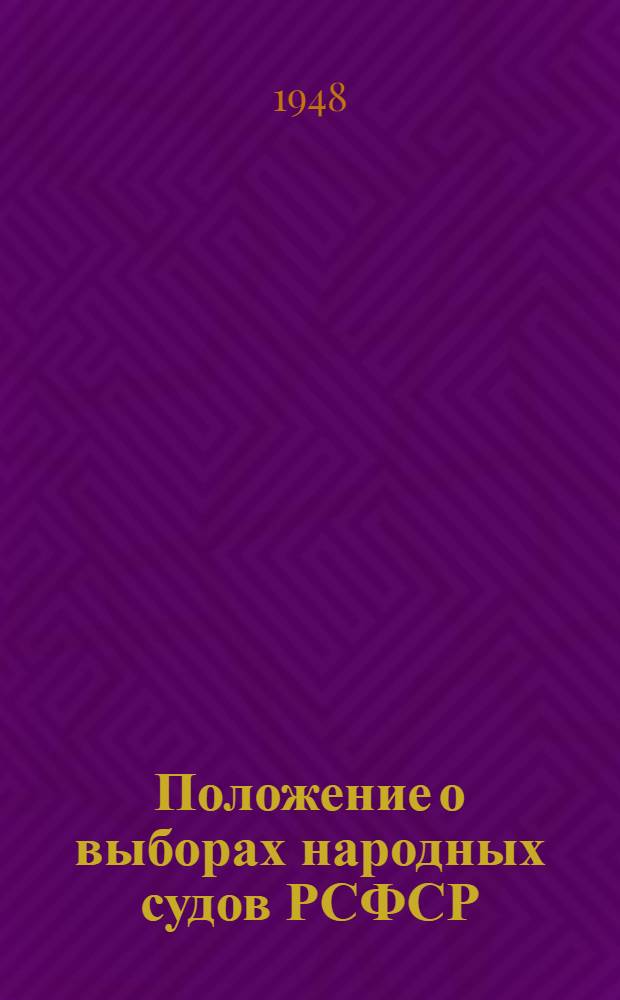 Положение о выборах народных судов РСФСР : (Утв. Указом Президиума Верховного Совета РСФСР от 25 сент. 1948 г.)