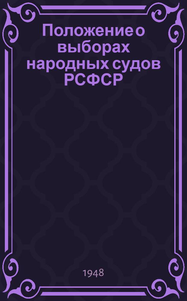 Положение о выборах народных судов РСФСР : (Утв. Указом Президиума Верховного Совета РСФСР от 25 сент. 1948 г.)