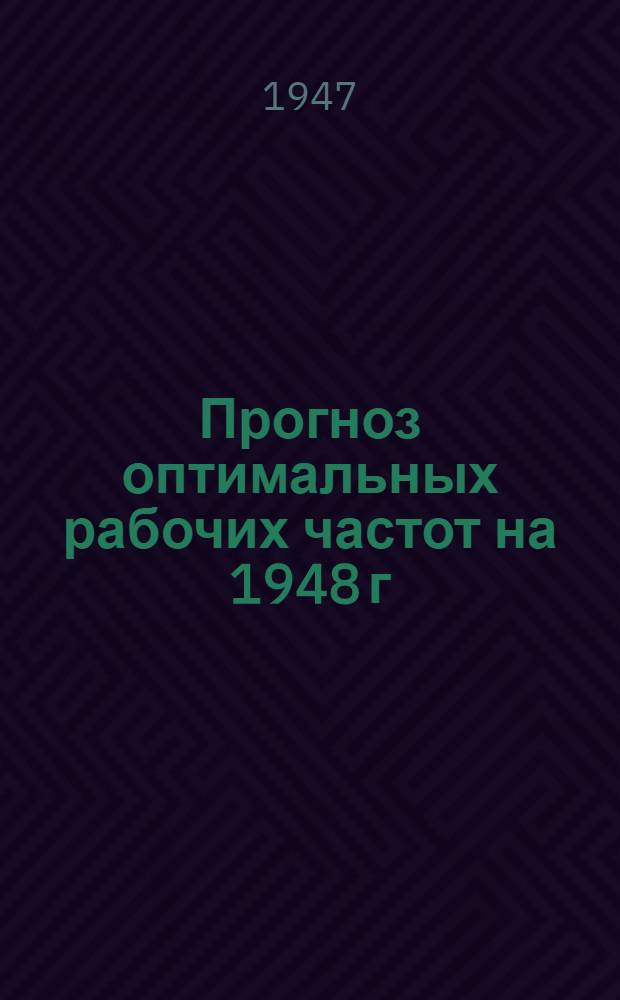 Прогноз оптимальных рабочих частот на 1948 г : Ч. 1. Ч. 1 : Наставление к пользованию прогнозом