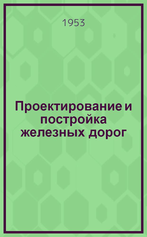 Проектирование и постройка железных дорог : [Учебник для техникумов ж. д. транспорта] Ч. 1-2. Ч. 2 : Постройка железных дорог