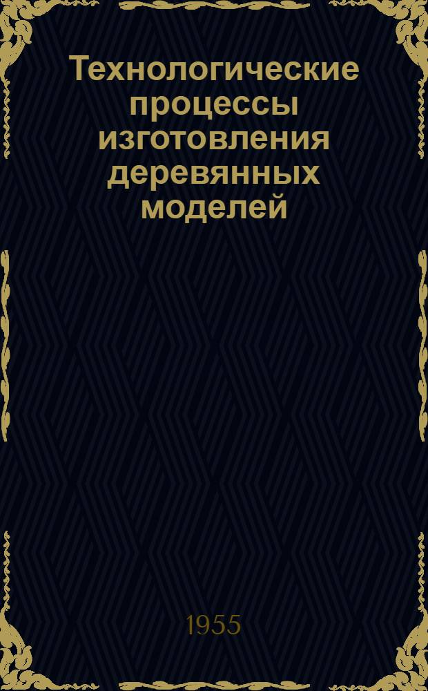 Технологические процессы изготовления деревянных моделей : [Альбом] Ч. 1-. Ч. 2