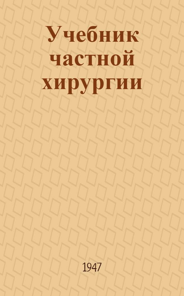Учебник частной хирургии : [Допущ. ВКВШ при СНК СССР в качестве учебника для мед. вузов. Т. 2