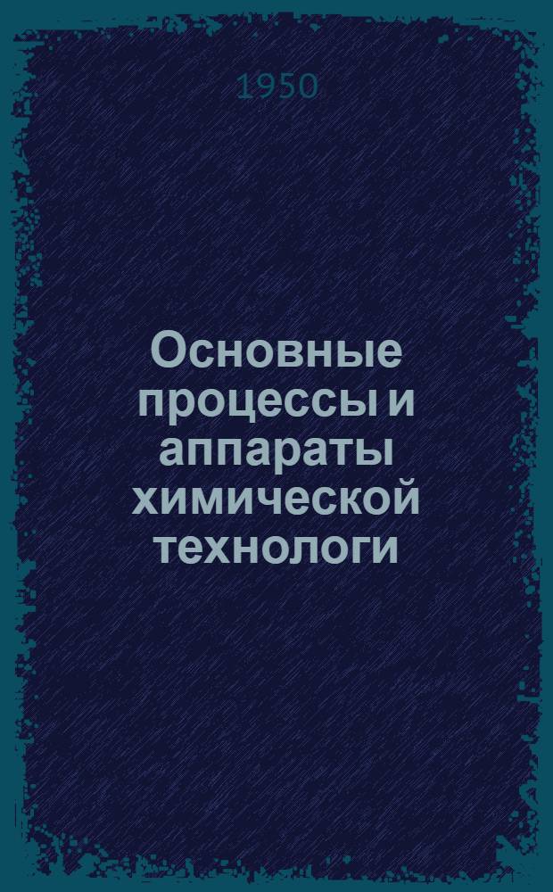 Основные процессы и аппараты химической технологи : Учебник для хим.-технол. вузов и фак.