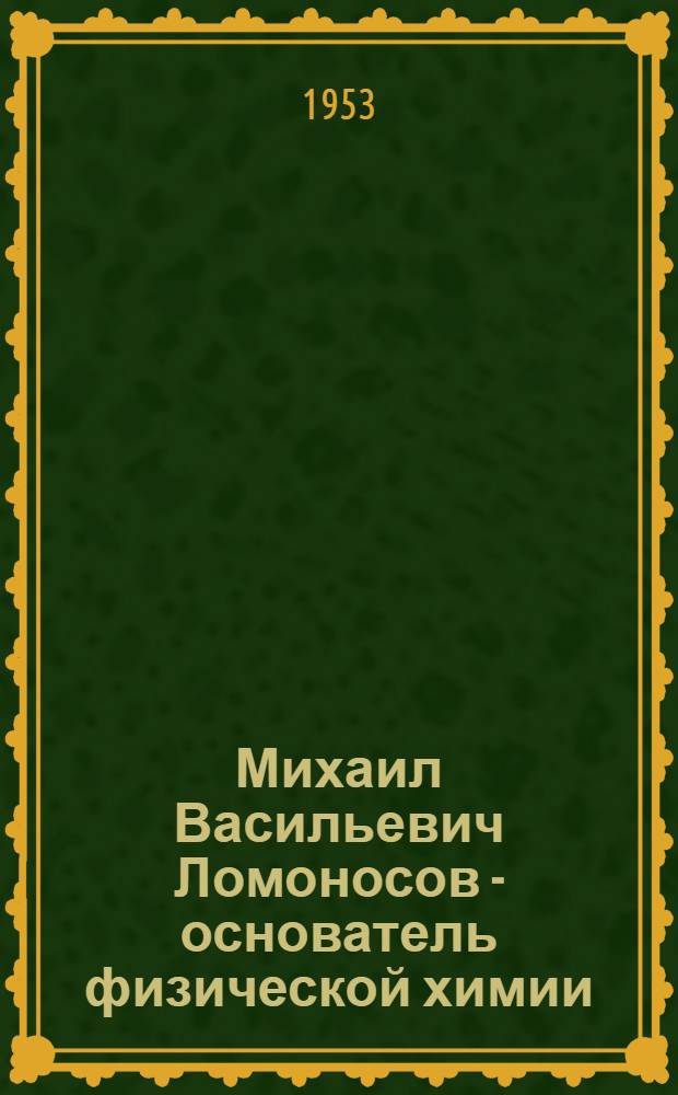 Михаил Васильевич Ломоносов - основатель физической химии