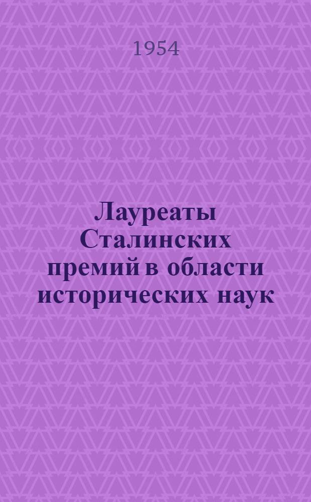 Лауреаты Сталинских премий в области исторических наук : Библиогр. указатель