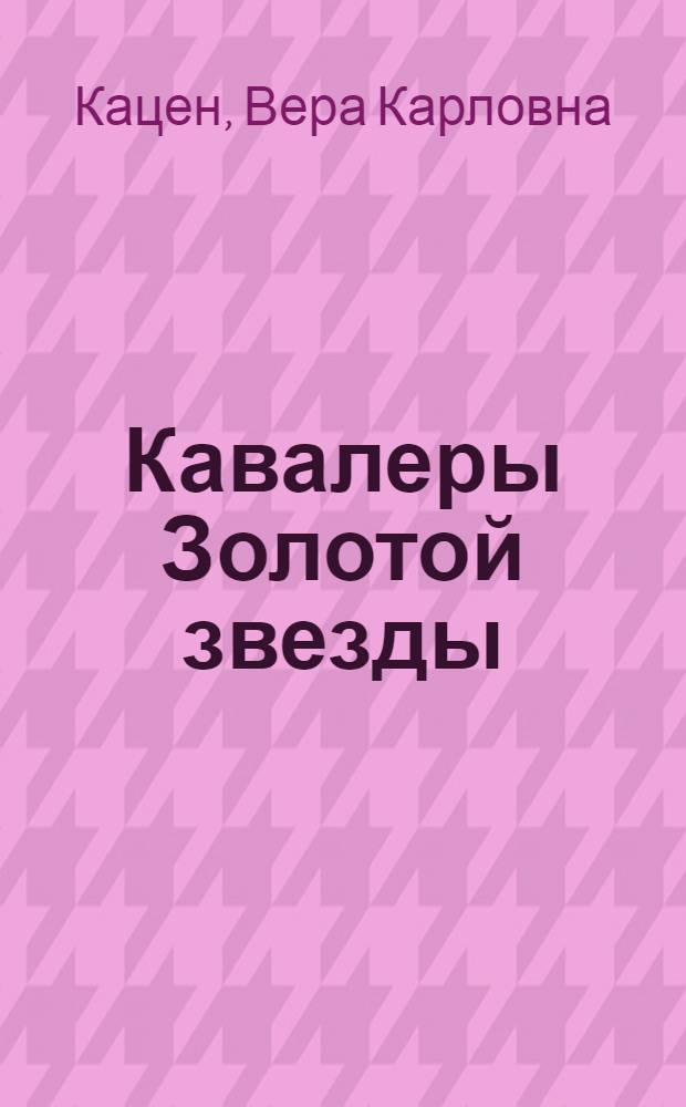 Кавалеры Золотой звезды : Гвардии подполк. Ян Рейнберг, лейт. Ян Круминь, гвардии кап. Михаил Орлов и др. : Очерки